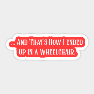 ...And That's How I Ended Up in a Wheelchair. Sticker